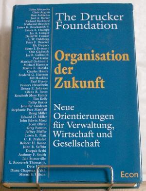 The Drucker Foundation : Organisation der Zukunft : neue Orientierungen für Verwaltung, Wirtschaf...