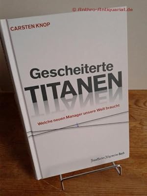Gescheiterte Titanen, welche neuen Manager unsere Welt braucht / Carsten Knop