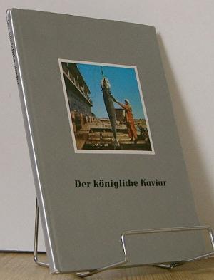 Der königliche Kaviar : eine kleine Monographie über den echten Kaviar, den Stör, den Deta-Daviar...