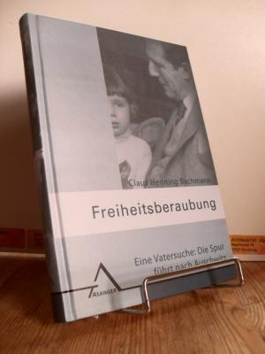Freiheitsberaubung, eine Vatersuche die Spur führt nach Auschwitz / Vorw. von Wolfgang Benz
