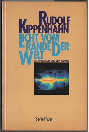 Licht vom Rande der Welt : das Universum und sein Anfang. Rudolf Kippenhahn / Piper ; Bd. 562