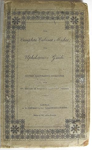 Seller image for The Complete Cabinet Maker and Upholsterer's Guide: Comprising, the Rudiments and Principles of Cabinet-Making and Upholstery, with Familiar Instructions, Illustrated by Examples, for Attaining a Proficiency in The Art of Drawing: The Processes of Veneering, Inlaying, and Buhl-Work; the Art of Dying and Staining Wood, Ivory, Bone Tortoiseshell, &c. Directions for Lackering, Japanning, and Varnishing; to make French Polish, to Prepare the Best Glues, Cements, & Compositions; and A Number of Recipts, particularly useful to the workmen generally. Embellished with Sixteen Explanatory and Illustrative Engravings, by Mr. J. Stokes, With the Articles of Furniture elegantly coloured. for sale by John Price Antiquarian Books, ABA, ILAB
