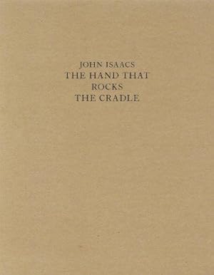 John Isaacs, The hand that rocks the cradle : [on the occasion of the Exhibition The Hand that Ro...