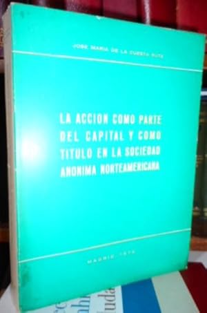 Imagen del vendedor de LA ACCIN COMO PARTE DEL CAPITAL Y COMO TTULO EN LA SOCIEDAD ANNIMA NORTEAMERICANA a la venta por Libros Dickens