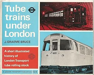 TUBE TRAINS UNDER LONDON: A Short Illustrated History of London Transport Tube Rolling Stock