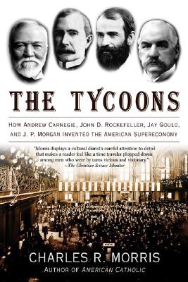 Imagen del vendedor de The Tycoons: How Andrew Carnegie, John D. Rockefeller, Jay Gould, and J. P. Morgan Invented the American Supereconomy (Paperback or Softback) a la venta por BargainBookStores