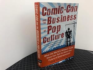 Seller image for Comic-Con and the Business of Pop Culture: What the World's Wildest Trade Show Can Tell Us About the Future of Entertainment for sale by Gibbs Books