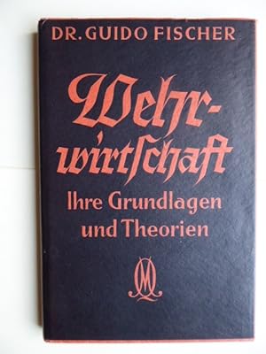 Wehrwirtschaft. Ihre Grundlagen und Theorien. Von Dr. Guido Fischer Univ.-Prof. in München.