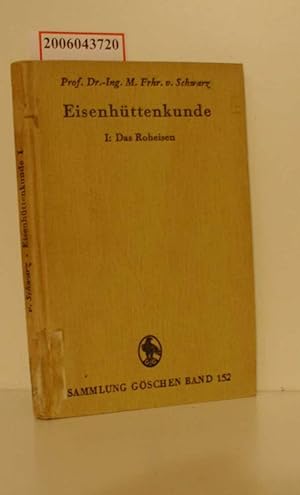 Imagen del vendedor de Schwarz, Maximilian von: Eisenhttenkunde Teil: [Bd.] 1., Das Roheisen / Sammlung Gschen ; Bd. 152 a la venta por ralfs-buecherkiste