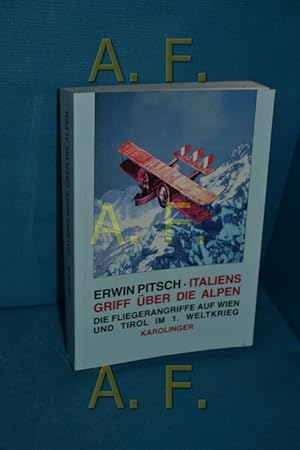 Bild des Verkufers fr Italiens Griff ber die Alpen : die Fliegerangriffe auf Wien und Tirol im 1. Weltkrieg. Erwin Pitsch zum Verkauf von Antiquarische Fundgrube e.U.