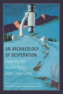 Seller image for An Archaeology of Desperation: Exploring the Donner Party's Alder Creek Camp (Hardback or Cased Book) for sale by BargainBookStores