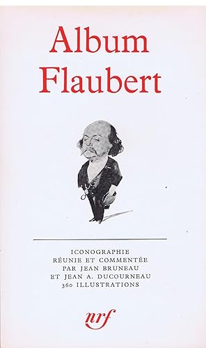 Album Flaubert . Iconographie réunie et commentée par Jean Bruneau et Jean A. Ducourteau. 360 ill...