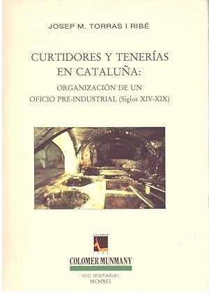 Imagen del vendedor de CURTIDORES Y TENERIAS EN CATALUA. ORGANIZACION DE UN OFICIO PREI-INDUSTRIAL (SIGLOS XIV - XIX) a la venta por Llibres de Companyia