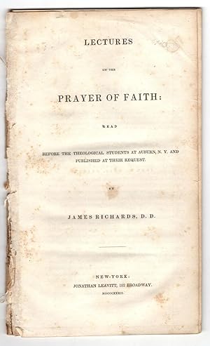 Lectures on the Prayer of Faith read before the theological students at Auburn, N. Y. and publish...