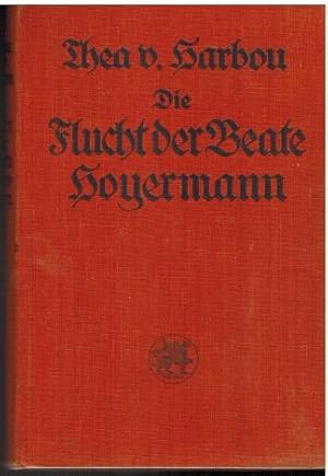 Die Flucht der Beate Hoyermann. Roman von Thea von Harbou.