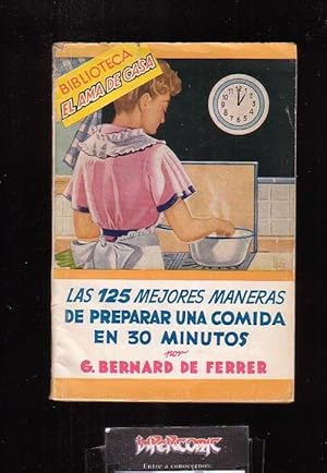 LAS 125 MEJORES MANERAS DE PREPARAR UNA COMIDA EN 30 MINUTOS / AUTOR: G. BERNARD DE FERRER