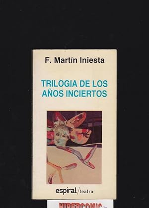 TRILOGIA DE LOS AÑOS INCIERTOS / F. MARTIN INIESTA - espiral teatro
