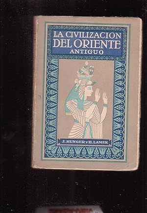 LA CIVILIZACION DEL ORIENTE ANTIGUO / J.HUNGER Y H. LAMER - ED. AÑO 1924