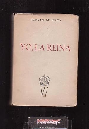 YO, LA REINA / AUTOR: CARMEN DE ICAZA /edita : TAURUS, S.A. 1950