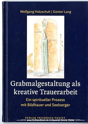 Grabmalgestaltung als kreative Trauerarbeit : ein spiritueller Prozess mit Bildhauer und Seelsorger