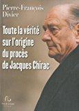 Immagine del venditore per Toute La Vrit Sur L'origine Du Procs De Jacques Chirac venduto da RECYCLIVRE