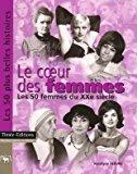 Bild des Verkufers fr Le Coeur Des Femmes : Les 50 Femmes Du Xxe Sicle : Les 50 Plus Belles Histoires zum Verkauf von RECYCLIVRE