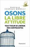 Bild des Verkufers fr Osons La Libre Attitude : Tout Pour Se Librer Des Contraintes zum Verkauf von RECYCLIVRE