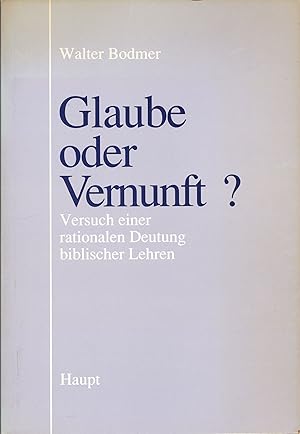 Bild des Verkufers fr Glaube oder Vernunft? Versuch einer rationalen Deutung biblischer Lehren. zum Verkauf von Antiquariat Immanuel, Einzelhandel