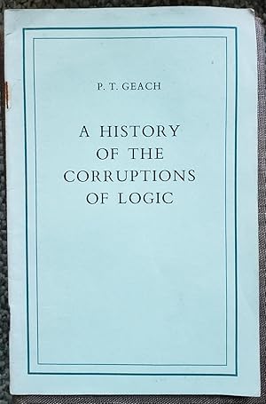 Bild des Verkufers fr A History of the Corruptions of Logic: an Inaugural Lecture Delivered Before the University of Leeds on 22 January 1968. (Presentation copy, signed by Geach.) zum Verkauf von Ted Kottler, Bookseller
