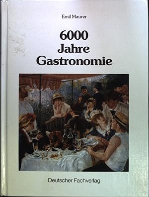 Image du vendeur pour 6000 Jahre Gastronomie : Die Geschichte der feinen Kochkunst. mis en vente par books4less (Versandantiquariat Petra Gros GmbH & Co. KG)