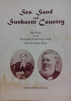 Sea, Sand and Sunburnt Country: The Story of an Australian Pioneering Family: John and Myrah White.