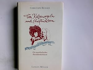 Von Katzenorgeln und Eheflüchtern : ein musikalisches Raritätenkabinett. Christoph Rueger. Mit 18...