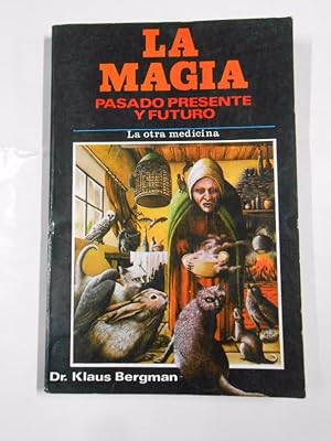 Seller image for LA MAGIA, PASADO, PRESENTE Y FUTURO. LA OTRA MEDICINA. DR. KLAUS BERGMAN. TDK34 for sale by TraperaDeKlaus