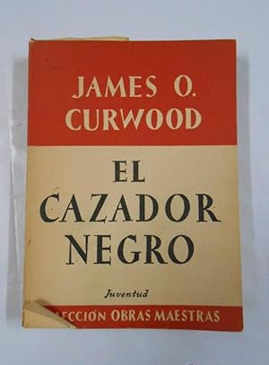 EL CAZADOR NEGRO. - JAMES O. CURWOOD. TDK55
