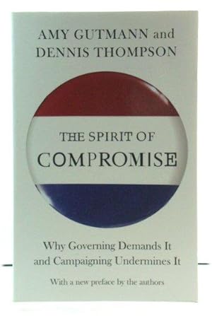 Bild des Verkufers fr The Spirit of Compromise: Why Governing Demands It and Campaigning Undermines It zum Verkauf von PsychoBabel & Skoob Books