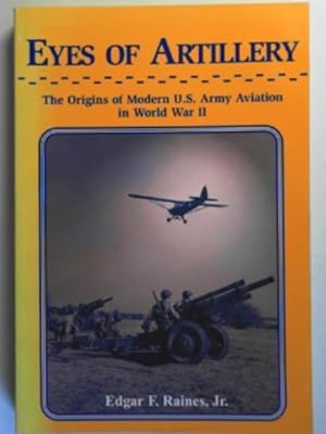 Seller image for Eyes of artillery: the origins of modern U.S. Army aviation in World War II for sale by Cotswold Internet Books