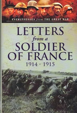 Seller image for LETTERS FROM A SOLDIER OF FRANCE 1914-1915 : WARTIME LETTERS FROM FRANCE for sale by Paul Meekins Military & History Books