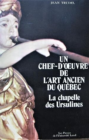 Un chef-d'oeuvre de l'art ancien du Québec : La chapelle des Ursulines