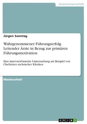 Bild des Verkufers fr Wahrgenommener Fhrungserfolg Leitender rzte in Bezug zur primren Fhrungsmotivation : Eine interviewbasierte Untersuchung am Beispiel von Chefrzten schsischer Kliniken zum Verkauf von AHA-BUCH GmbH