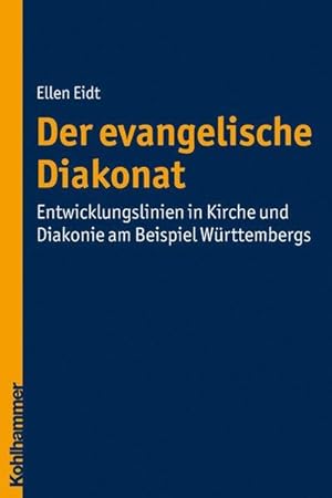 Der evangelische Diakonat : Entwicklungslinien in Kirche und Diakonie am Beispiel Württembergs. [...