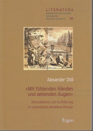 "Mit fühlenden Händen und sehenden Augen" : Sensualismus und Aufklärung in Lohensteins Arminius-R...