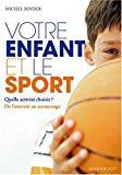 Seller image for Votre Enfant Et Le Sport : Quelle Activit Choisir ? : De L'oisivet Au Surmenage for sale by RECYCLIVRE