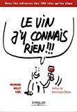 Image du vendeur pour Le Vin J'y Connais Rien !!! : Avec Les Adresses Des 100 Vins Qu'on Aime mis en vente par RECYCLIVRE
