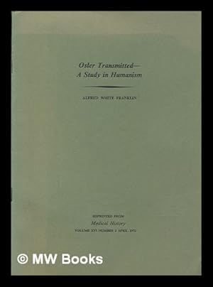 Imagen del vendedor de Osler transmitted : a study in humanism Reprinted from Medical History/ Alfred White Franklin ; Osler (Cotton Trust) lectures a la venta por MW Books Ltd.