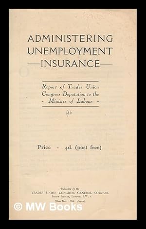 Imagen del vendedor de Administering Unemployment Insurance - Report of Trades Union Congress Deputation to the Minister of Labour a la venta por MW Books Ltd.