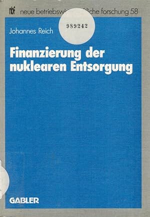 Finanzierung der nuklearen Entsorgung. Johannes Reich / Neue betriebswirtschaftliche Forschung ; 58