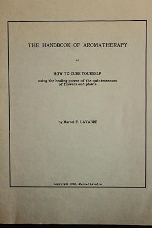 Seller image for The Handbook of Aromatherapy, Or How to Cure Yourself Using the Healing Power of the Quintessences of Flowers and Plants for sale by Mad Hatter Bookstore
