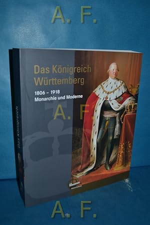 Seller image for Das Knigreich Wrttemberg 1806 - 1918. Monarchie und Moderne. Groe Landesausstellung Baden-Wrttemberg [vom 22. September 2006 bis 4. Februar 2007] for sale by Antiquarische Fundgrube e.U.