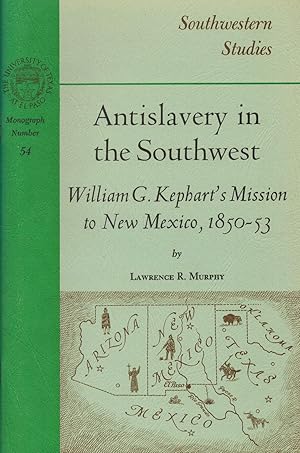 Seller image for Antislavery in the Southwest. William G. Kephart's Mission to New Mexico, 1850-53. Southwestern Studies: Monograph No.54 for sale by Sabino Books