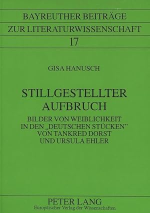 Imagen del vendedor de Stillgestellter Aufbruch : Bilder von Weiblichkeit in den "Deutschen Stcken" von Tankred Dorst und Ursula Ehler. Bayreuther Beitrge zur Literaturwissenschaft a la venta por NEPO UG